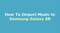 import music to Samsung Galaxy S8