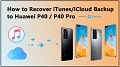 Recover iTunes and iCloud Backup to Huawei P40/P40 Pro