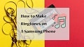 Easy to Customize Ringtones on All Samsung Phones